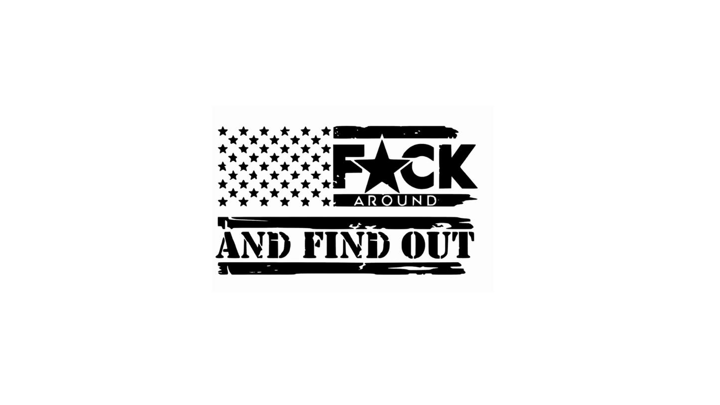 F!ck Around And Find Out