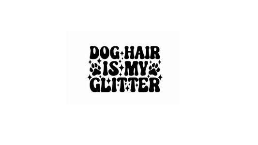 Dog Hair Is My Glitter